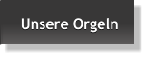 Unsere Orgeln Unsere Orgeln